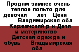  Продам зимнее очень теплое польто для девочки. 7-9лет › Цена ­ 2 000 - Владимирская обл., Киржачский р-н Дети и материнство » Детская одежда и обувь   . Владимирская обл.